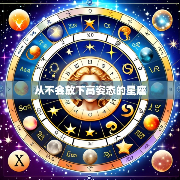 从不会放下高姿态的星座