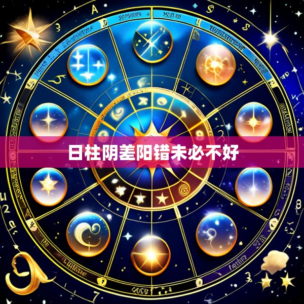 日柱阴差阳错未必不好