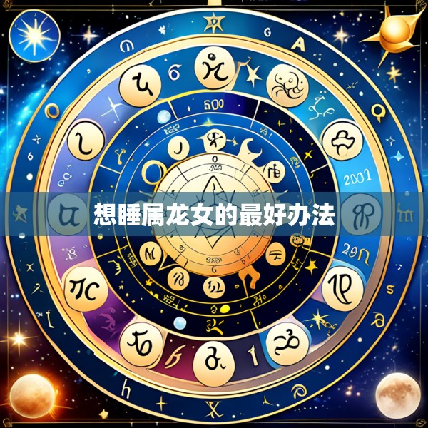 想睡属龙女的最好办法