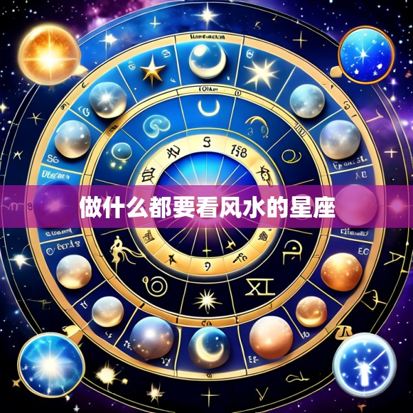 做什么都要看风水的星座