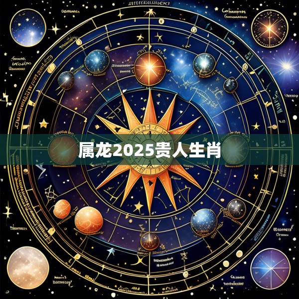 属龙2025贵人生肖