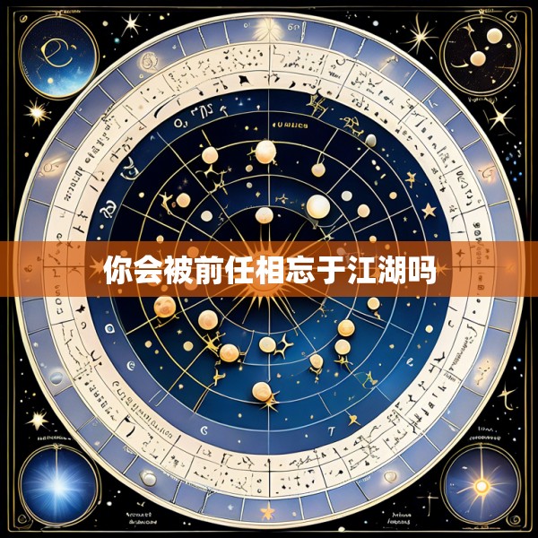 你会被前任相忘于江湖吗