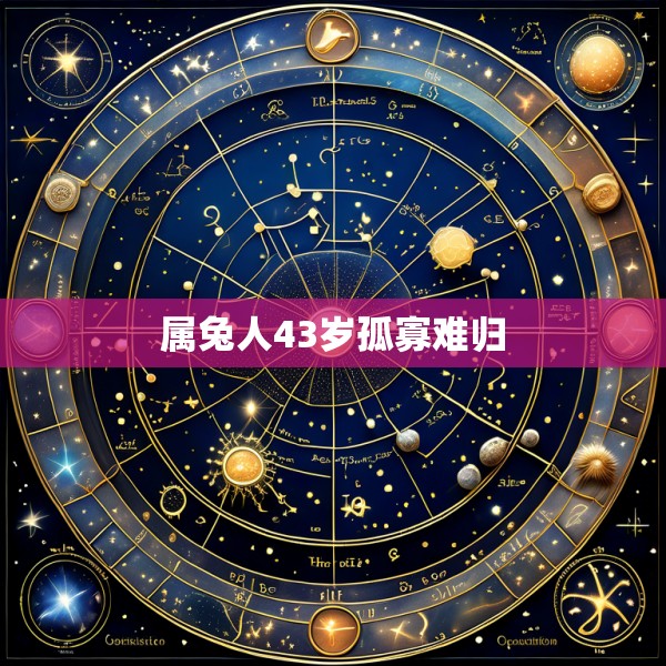 属兔人43岁孤寡难归