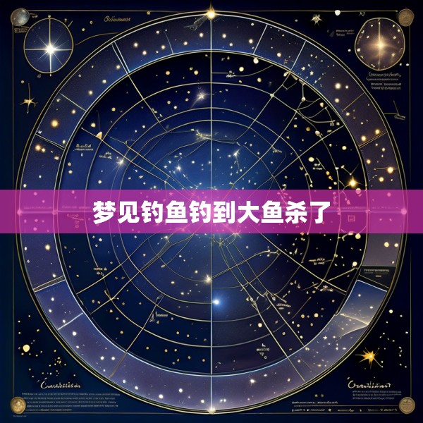 梦见钓鱼钓到大鱼杀了