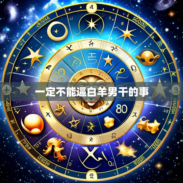 一定不能逼白羊男干的事