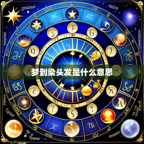 梦到染头发是什么意思