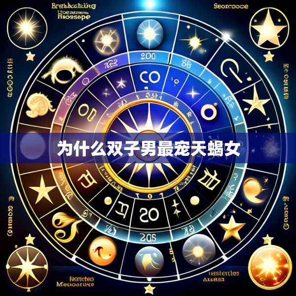 为什么双子男最宠天蝎女