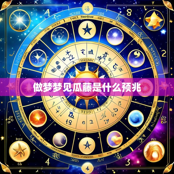 做梦梦见瓜藤是什么预兆