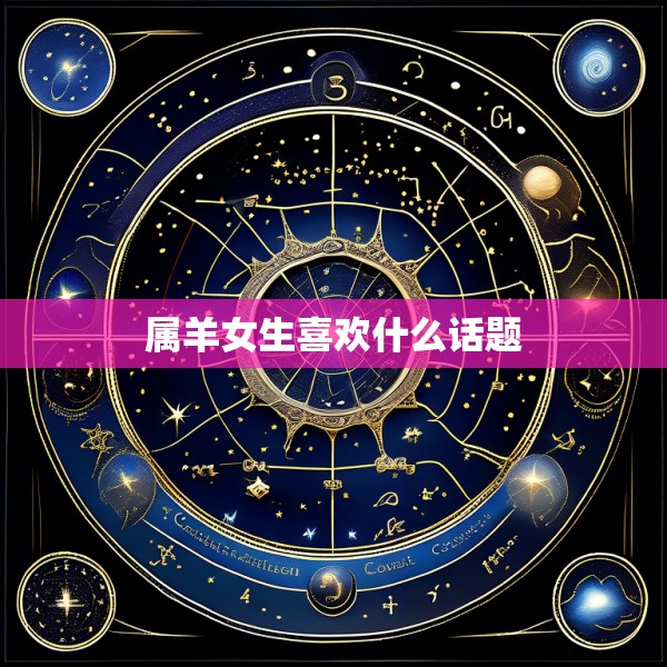 属羊女生喜欢什么话题