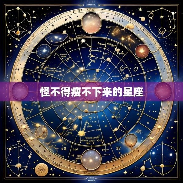 怪不得瘦不下来的星座