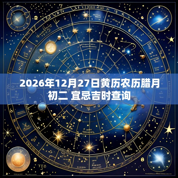 2026年12月27日黄历农历腊月初二 宜忌吉时查询