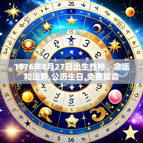 1976年8月27日出生性格、命运和运势,公历生日,免费算命