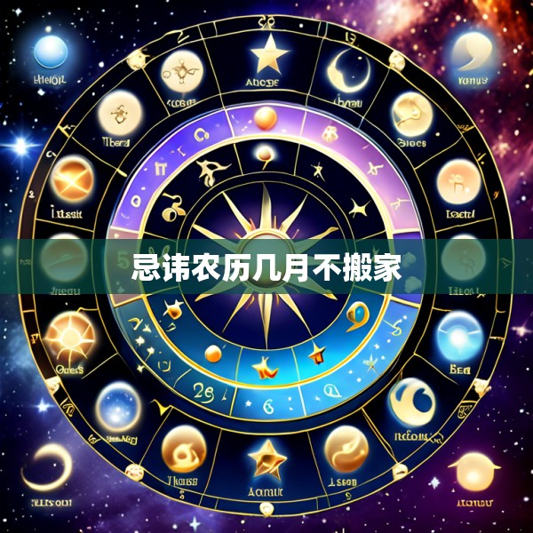 忌讳农历几月不搬家