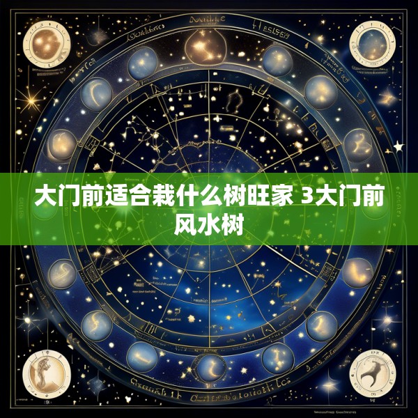 大门前适合栽什么树旺家 3大门前风水树