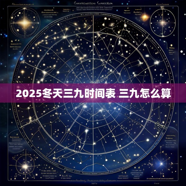 2025冬天三九时间表 三九怎么算