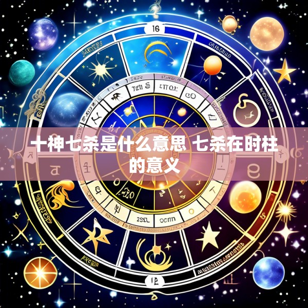 十神七杀是什么意思 七杀在时柱的意义
