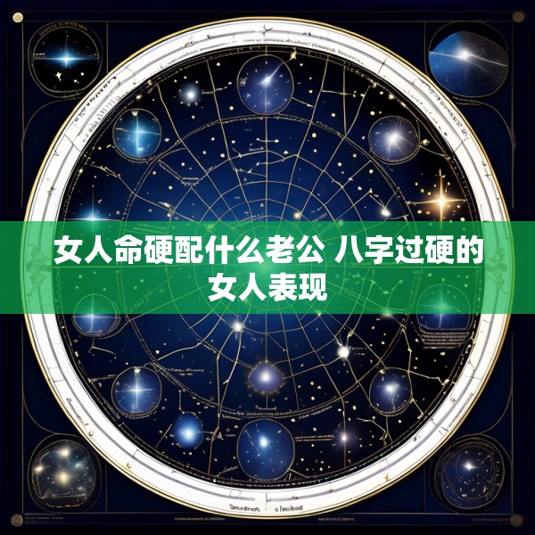 女人命硬配什么老公 八字过硬的女人表现