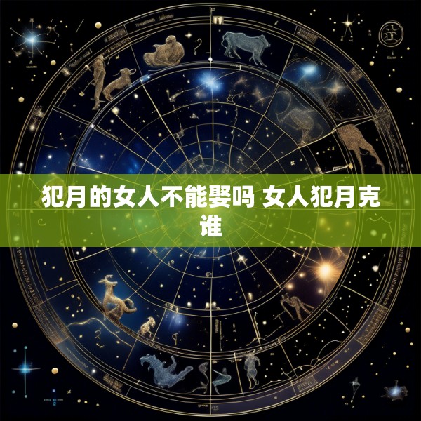 犯月的女人不能娶吗 女人犯月克谁