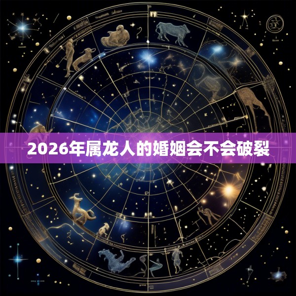 2026年属龙人的婚姻会不会破裂