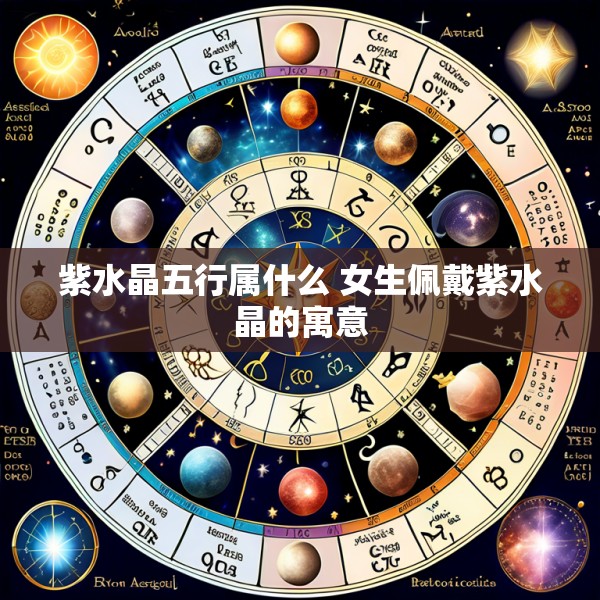 紫水晶五行属什么 女生佩戴紫水晶的寓意