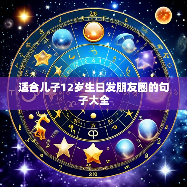 适合儿子12岁生日发朋友圈的句子大全