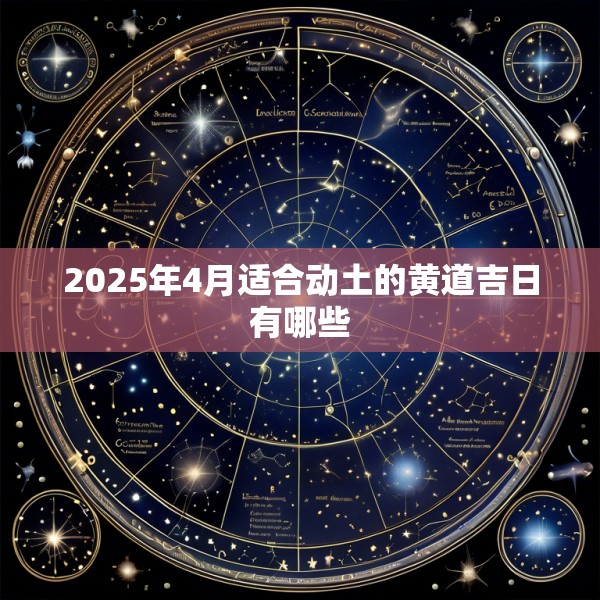 2025年4月适合动土的黄道吉日有哪些