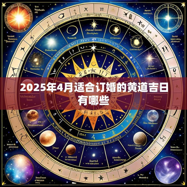 2025年4月适合订婚的黄道吉日有哪些