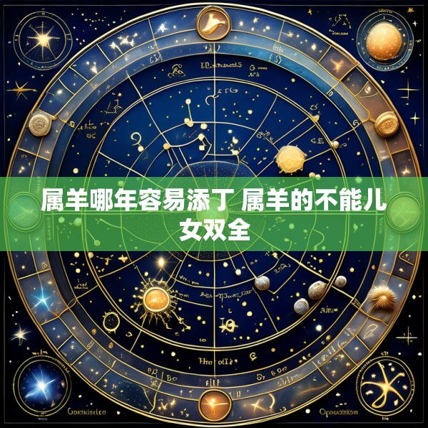 属羊哪年容易添丁 属羊的不能儿女双全