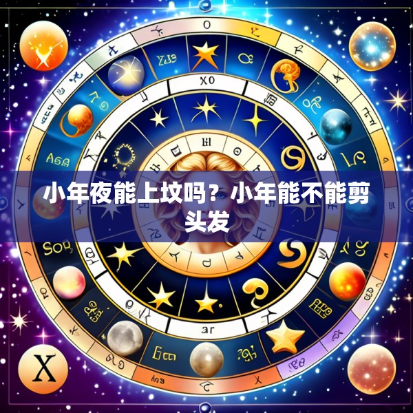 小年夜能上坟吗？小年能不能剪头发