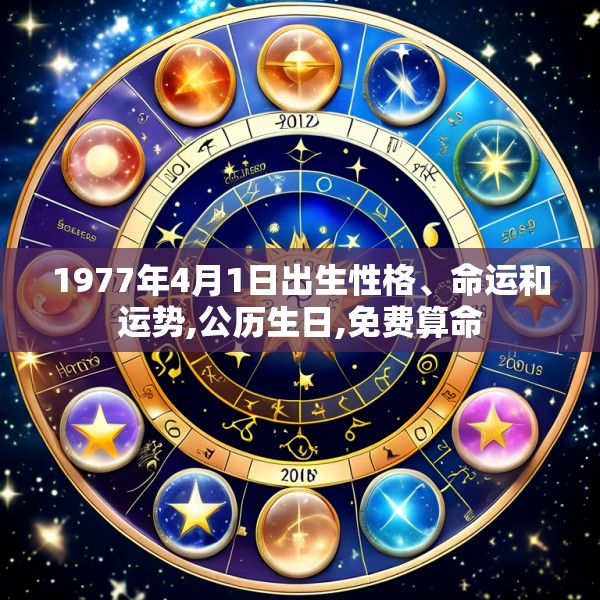 1977年4月1日出生性格、命运和运势,公历生日,免费算命