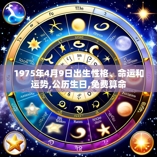 1975年4月9日出生性格、命运和运势,公历生日,免费算命