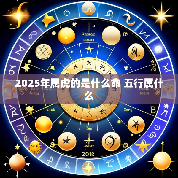 2025年属虎的是什么命 五行属什么