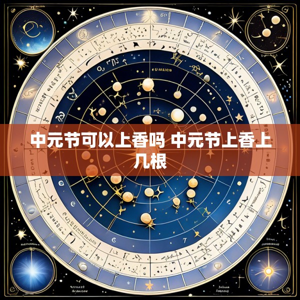 中元节可以上香吗 中元节上香上几根
