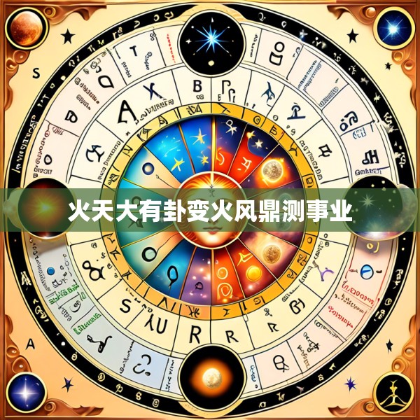 火天大有卦变火风鼎测事业
