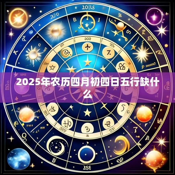 2025年农历四月初四日五行缺什么