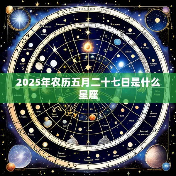 2025年农历五月二十七日是什么星座
