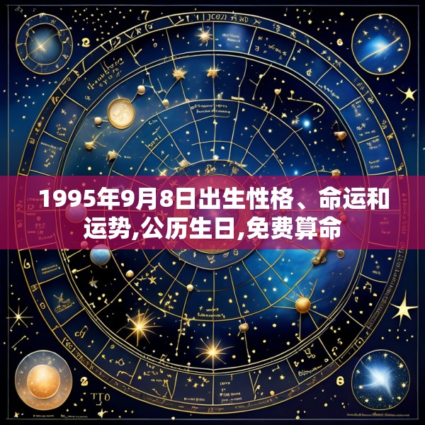1995年9月8日出生性格、命运和运势,公历生日,免费算命