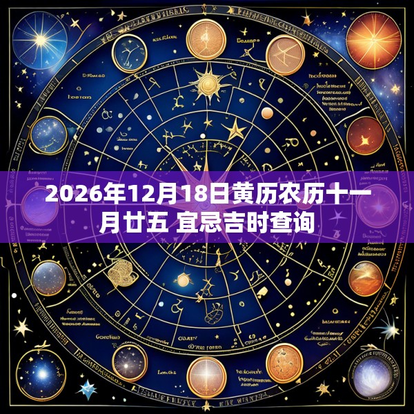2026年12月18日黄历农历十一月廿五 宜忌吉时查询