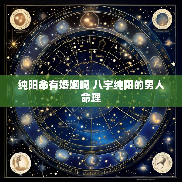 纯阳命有婚姻吗 八字纯阳的男人命理