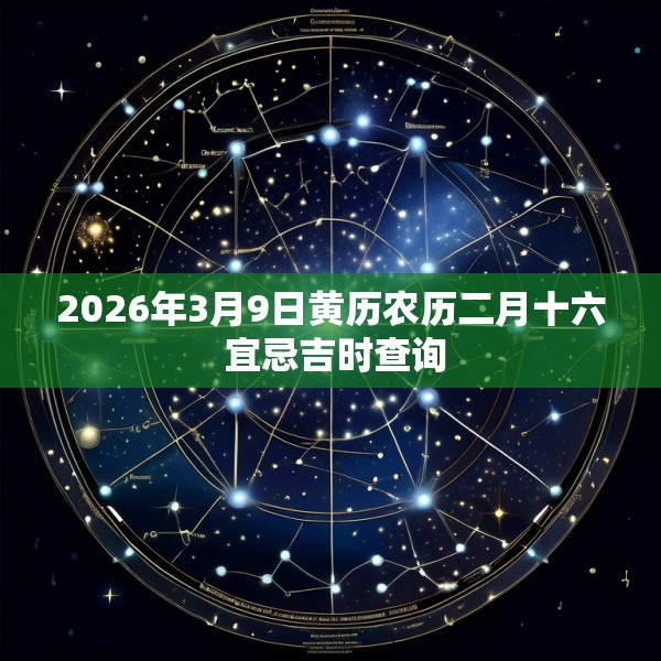 2026年3月9日黄历农历二月十六 宜忌吉时查询
