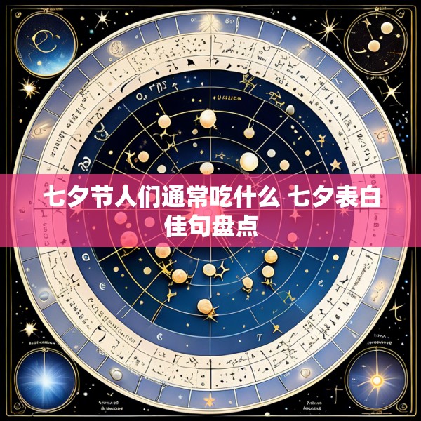七夕节人们通常吃什么 七夕表白佳句盘点