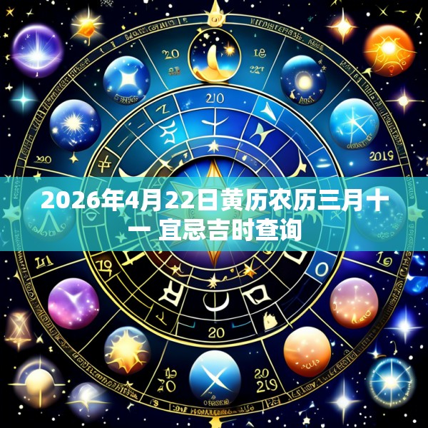 2026年4月22日黄历农历三月十一 宜忌吉时查询