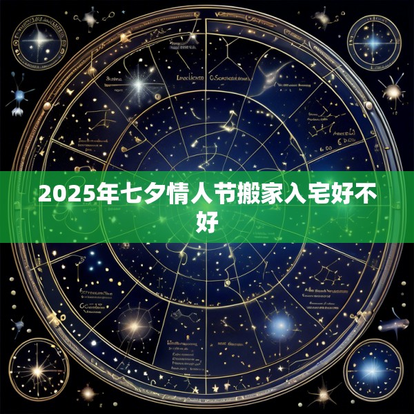 2025年七夕情人节搬家入宅好不好
