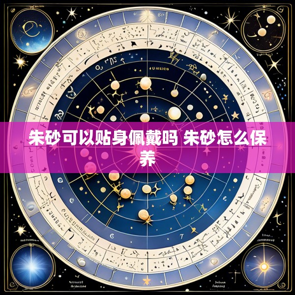 朱砂可以贴身佩戴吗 朱砂怎么保养