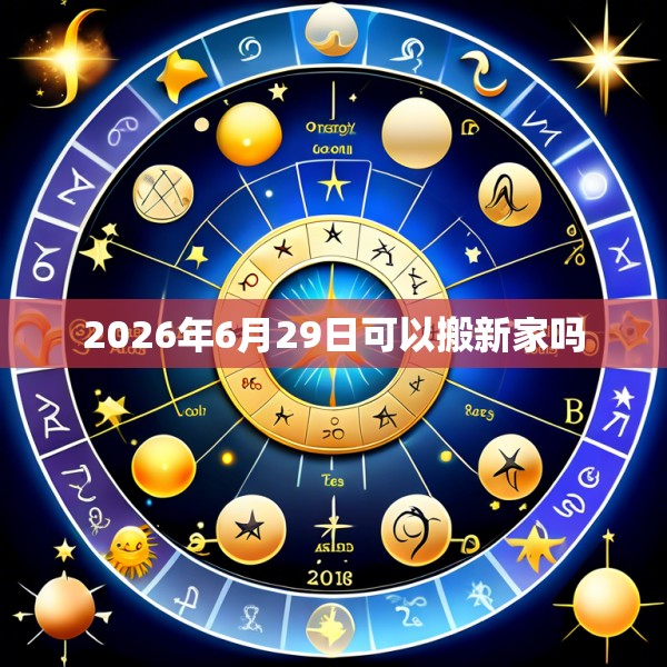 2026年6月29日可以搬新家吗