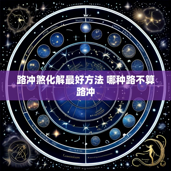 路冲煞化解最好方法 哪种路不算路冲