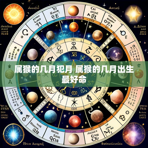 属猴的几月犯月 属猴的几月出生最好命