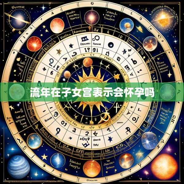 流年在子女宫表示会怀孕吗