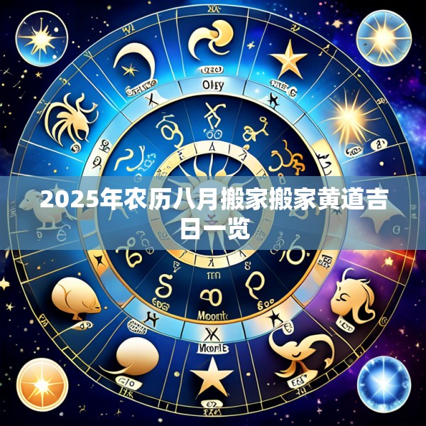 2025年农历八月搬家搬家黄道吉日一览