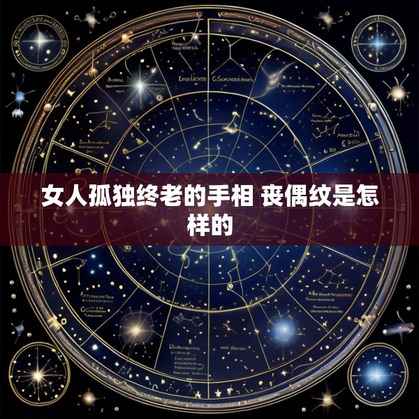 女人孤独终老的手相 丧偶纹是怎样的